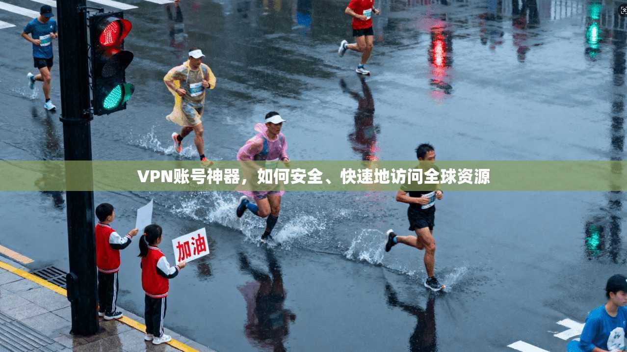 VPN账号神器，如何安全、快速地访问全球资源  第1张