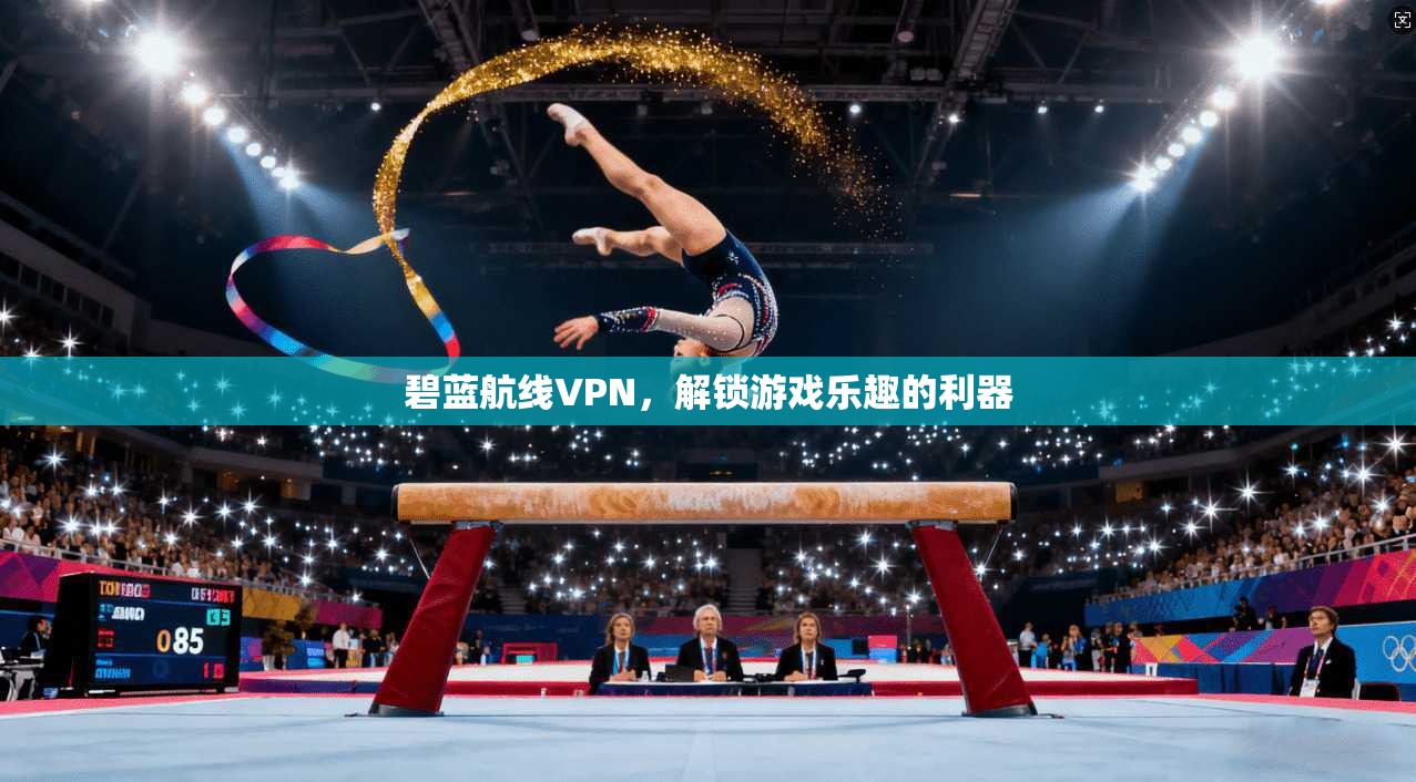 碧蓝航线VPN，解锁游戏乐趣的利器  第1张