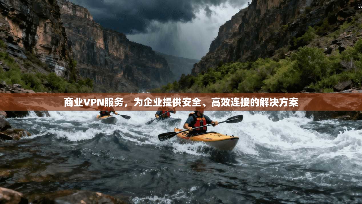 商业VPN服务,为企业提供安全、高效连接的解决方案 第1张 商业VPN服务,为企业提供安全、高效连接的解决方案 第1张