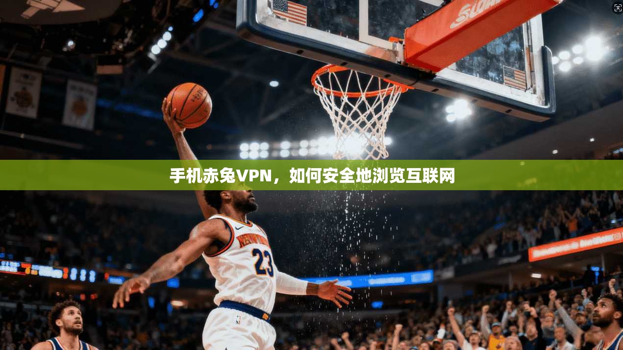 手机赤兔VPN，如何安全地浏览互联网  第1张
