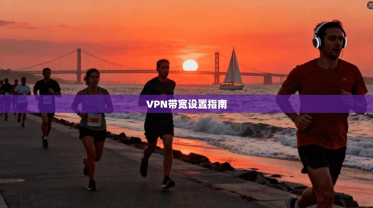 VPN带宽设置指南  第1张