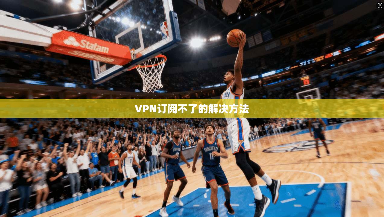 VPN订阅不了的解决方法  第1张