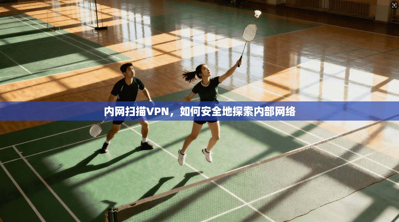 内网扫描VPN，如何安全地探索内部网络  第1张