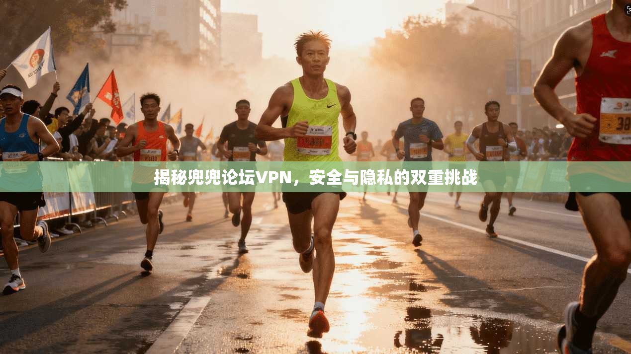 揭秘兜兜论坛VPN，安全与隐私的双重挑战  第1张