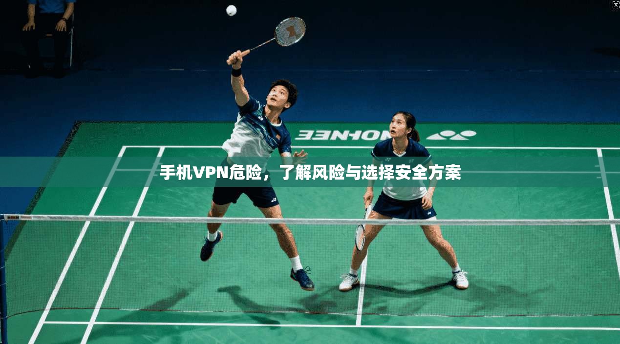 手机VPN危险，了解风险与选择安全方案  第1张