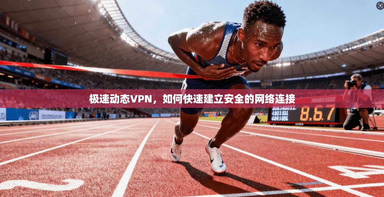 极速动态VPN，如何快速建立安全的网络连接  第1张