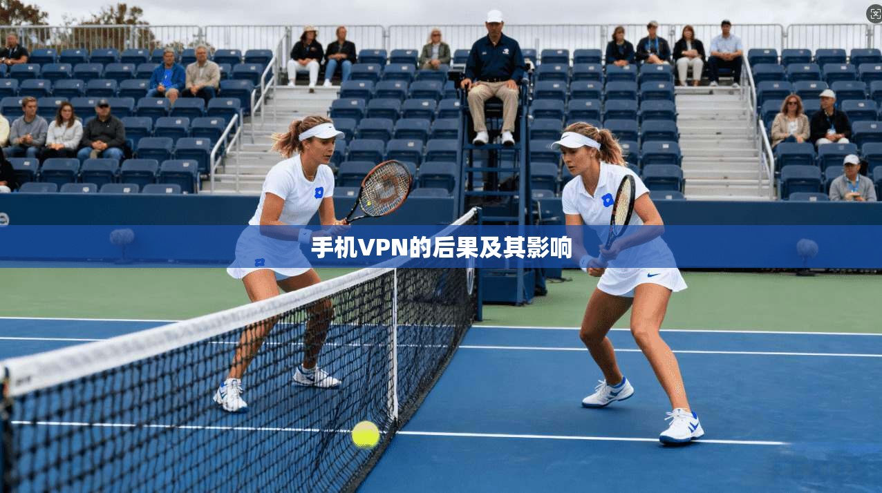 手机VPN的后果及其影响  第1张