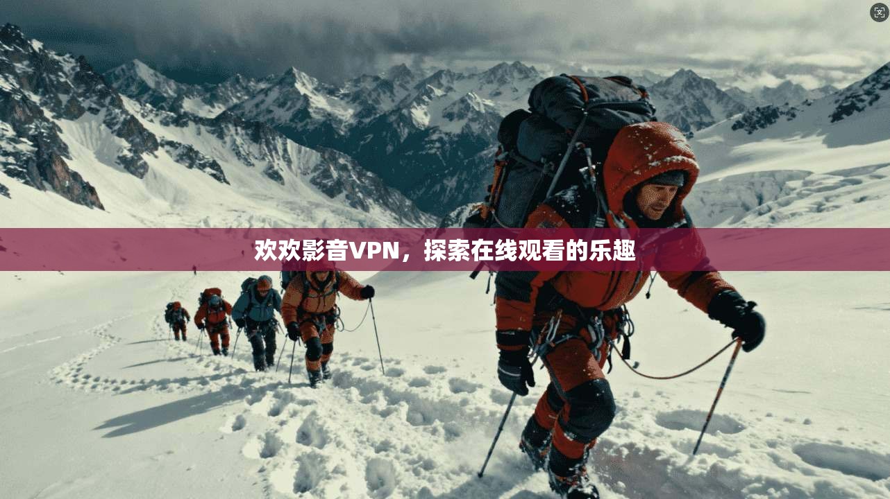 欢欢影音VPN，探索在线观看的乐趣  第1张