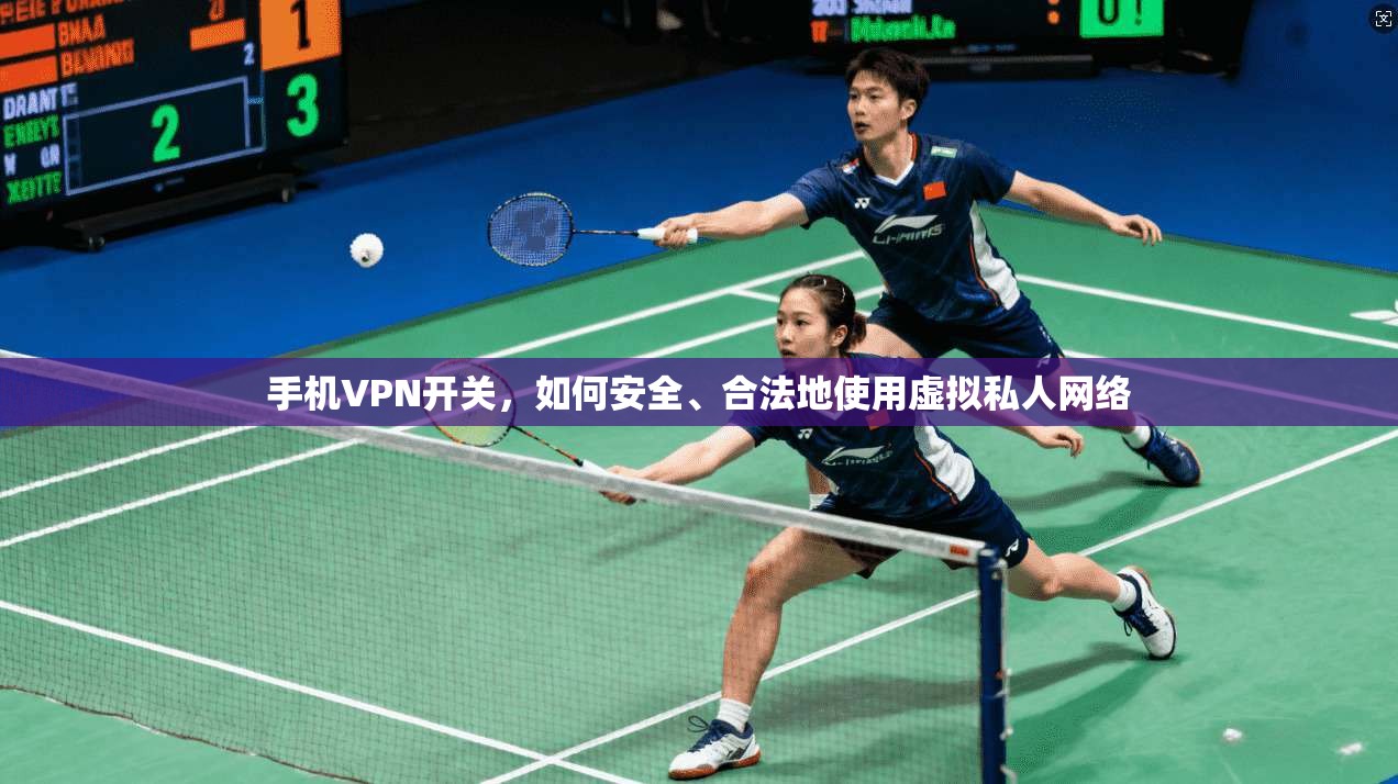 手机VPN开关，如何安全、合法地使用虚拟私人网络  第1张