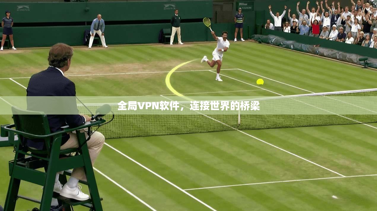 全局VPN软件，连接世界的桥梁  第1张