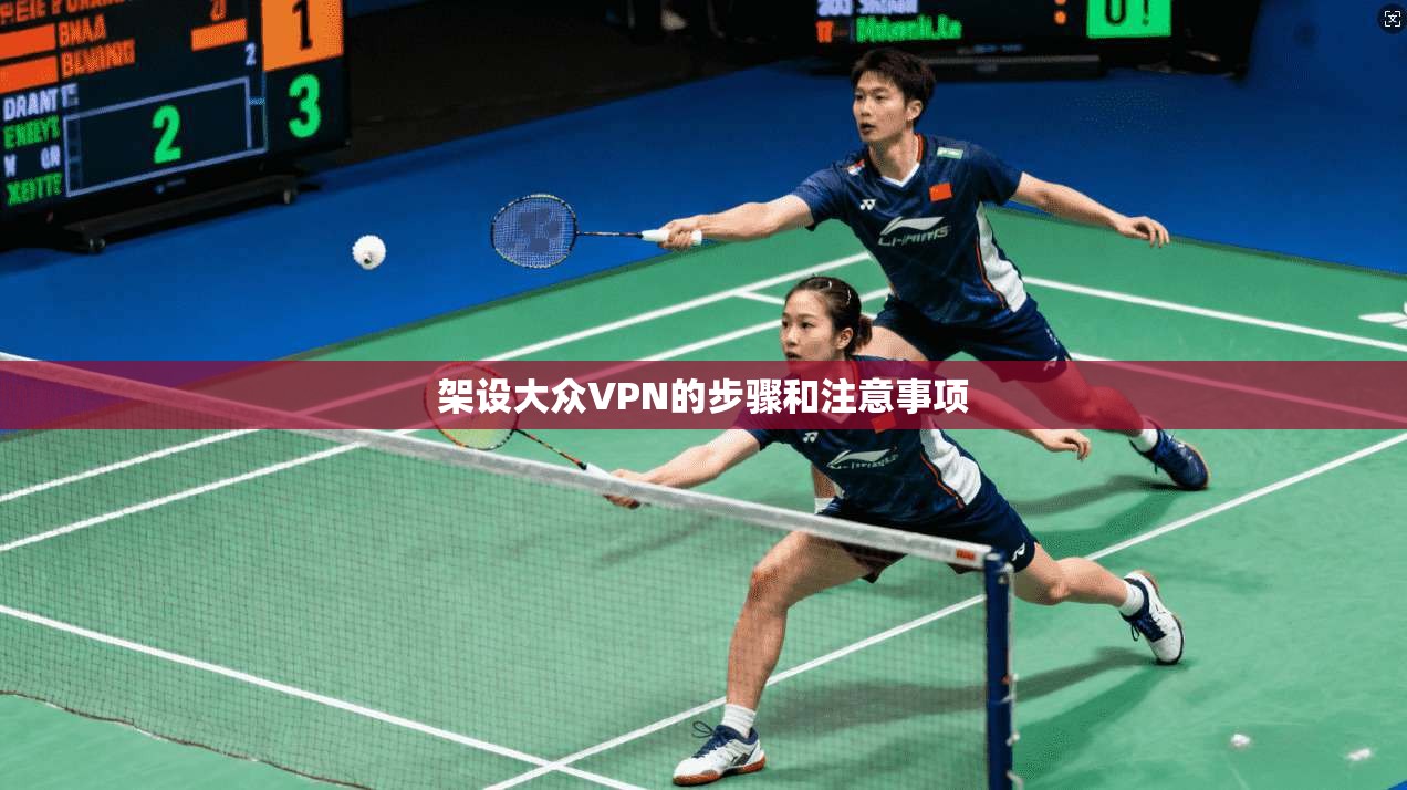架设大众VPN的步骤和注意事项  第1张