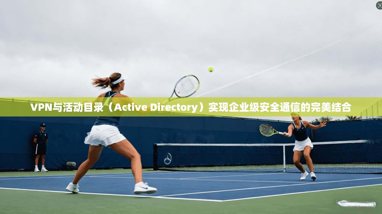 VPN与活动目录（Active Directory）实现企业级安全通信的完美结合  第1张