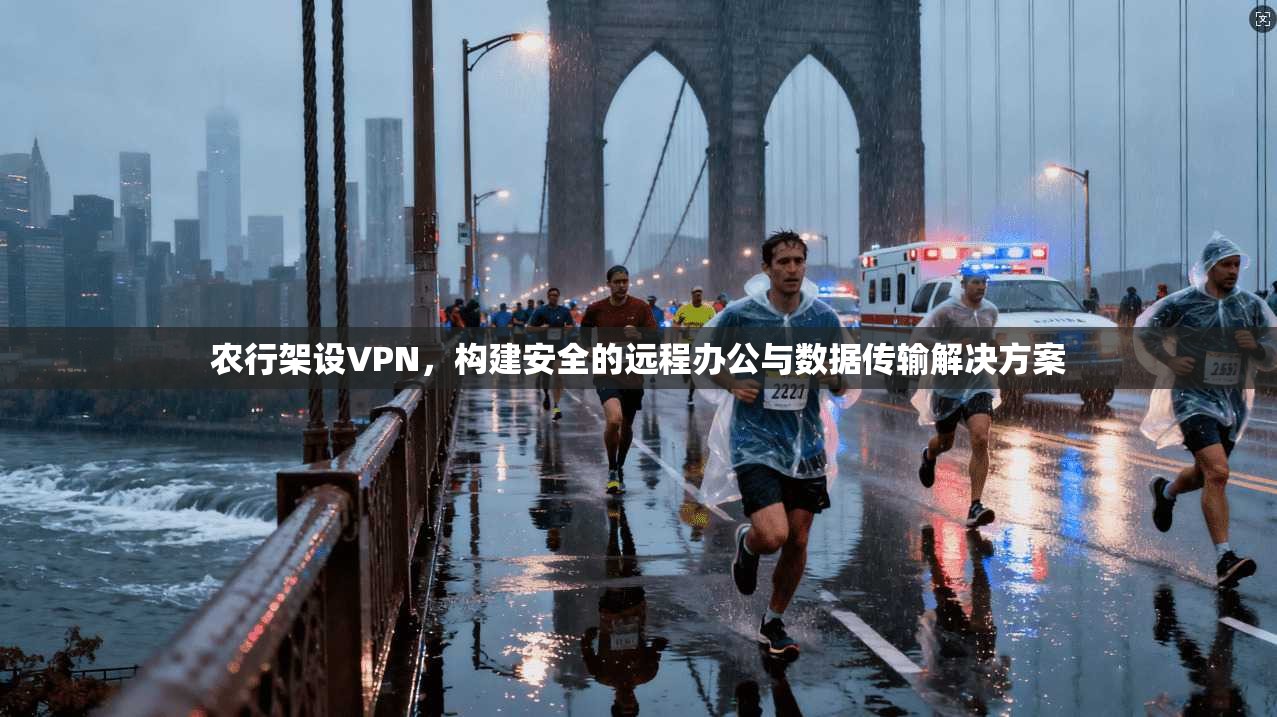 农行架设VPN，构建安全的远程办公与数据传输解决方案  第1张
