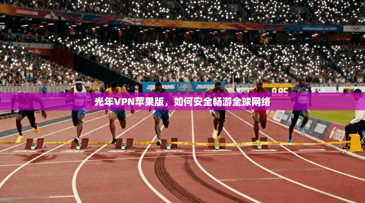 光年VPN苹果版，如何安全畅游全球网络  第1张