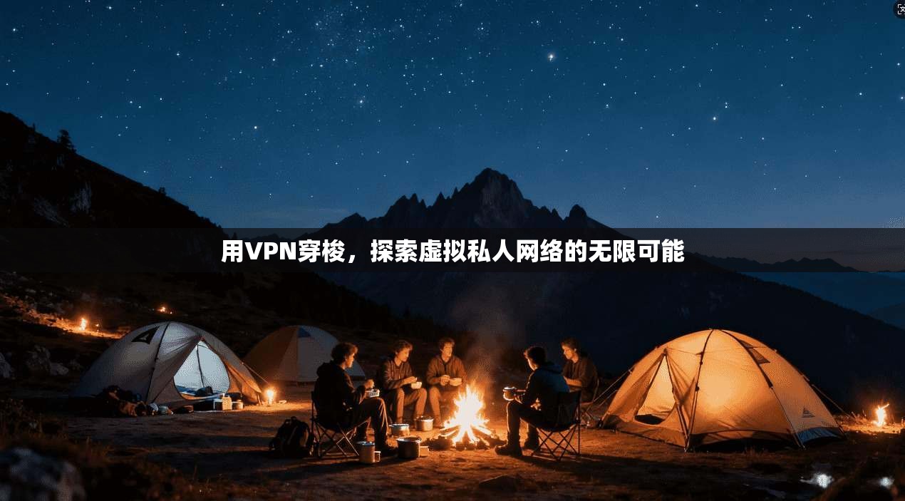 用VPN穿梭，探索虚拟私人网络的无限可能  第1张