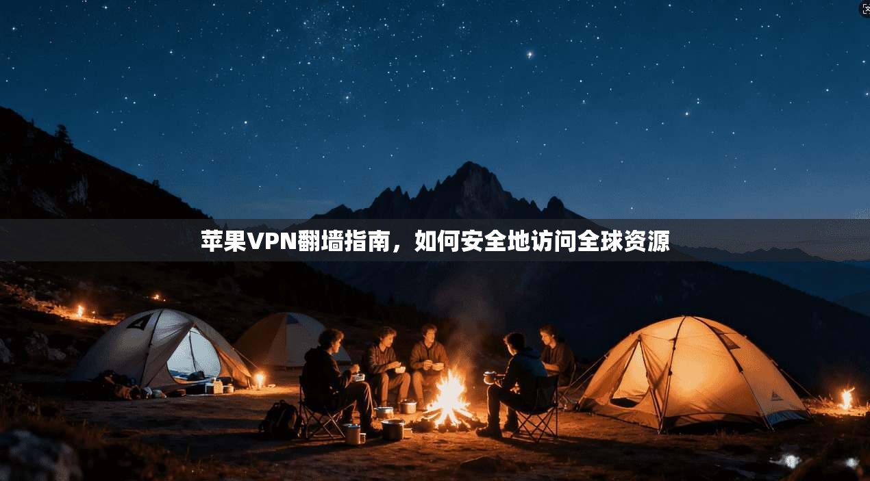 苹果VPN翻墙指南，如何安全地访问全球资源  第1张