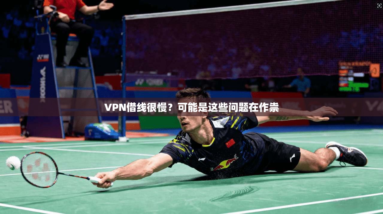 VPN借线很慢？可能是这些问题在作祟  第1张