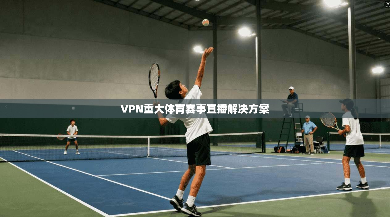 VPN重大体育赛事直播解决方案  第1张