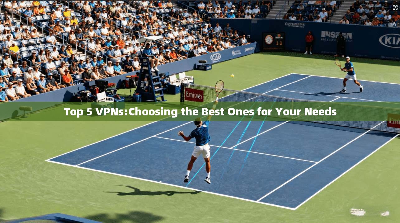Top 5 VPNs:Choosing the Best Ones for Your Needs  第1张