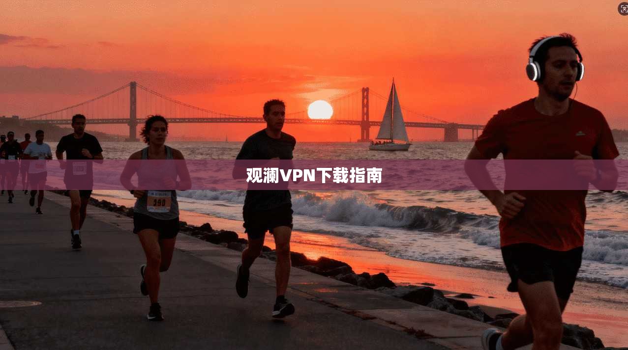 观澜VPN下载指南  第1张