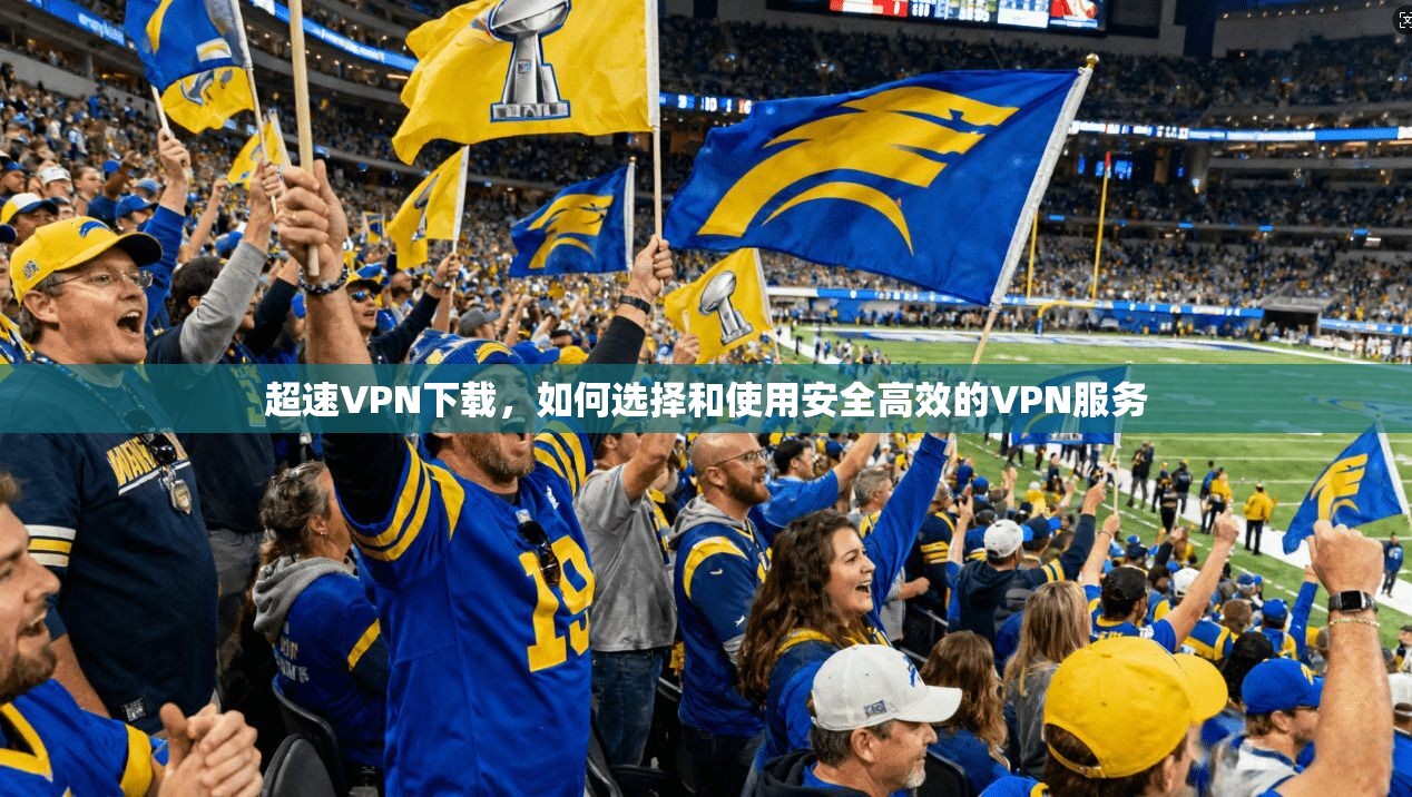 超速VPN下载，如何选择和使用安全高效的VPN服务  第1张