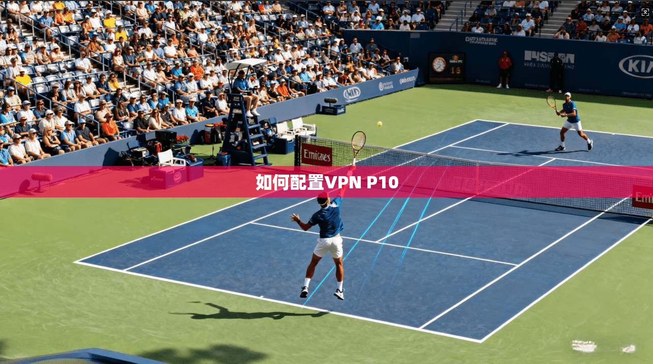如何配置VPN P10  第1张