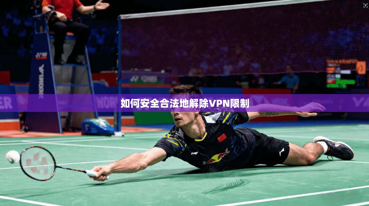 如何安全合法地解除VPN限制  第1张