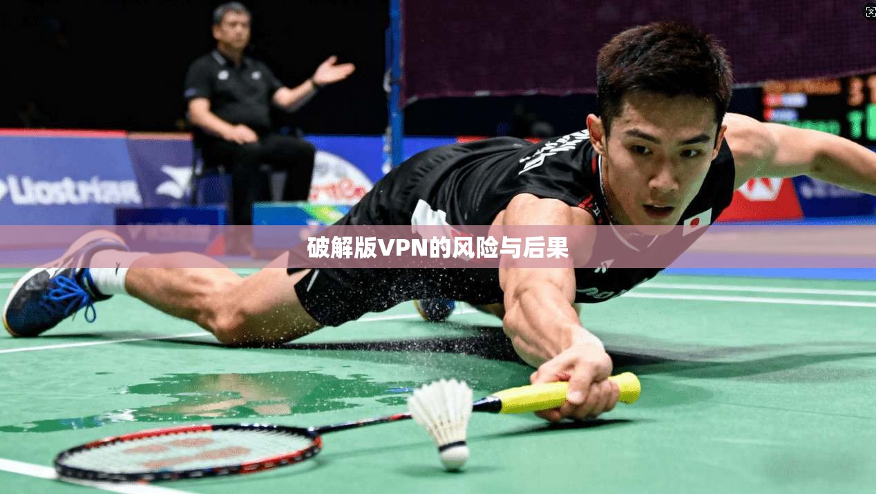 破解版VPN的风险与后果  第1张