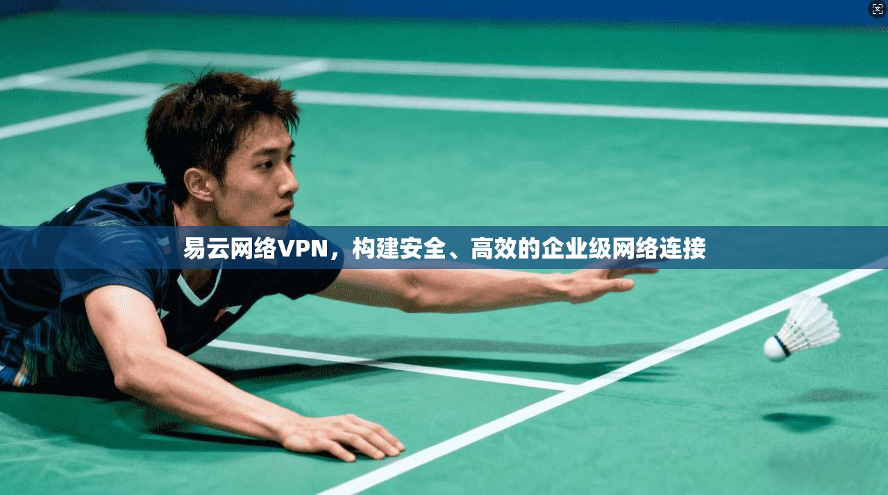易云网络VPN，构建安全、高效的企业级网络连接  第1张