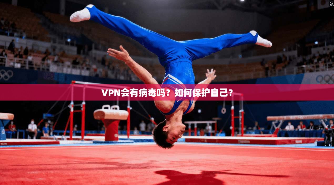 VPN会有病毒吗？如何保护自己？  第1张