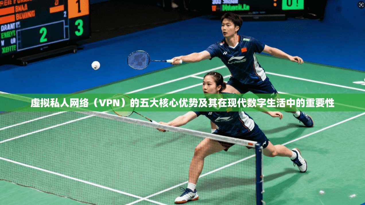 虚拟私人网络（VPN）的五大核心优势及其在现代数字生活中的重要性