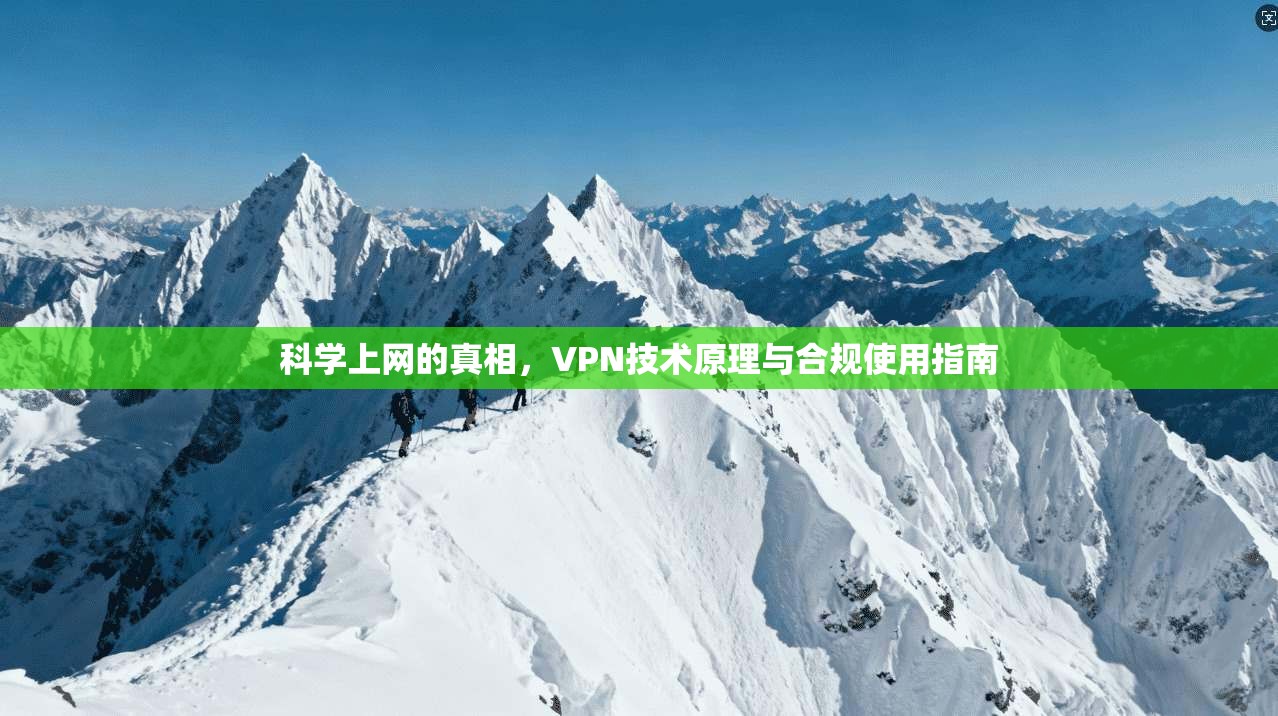 科学上网的真相，VPN技术原理与合规使用指南