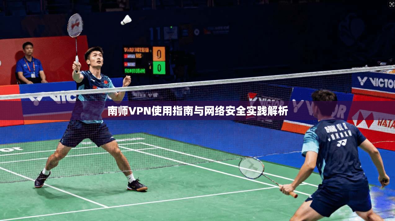 南师VPN使用指南与网络安全实践解析