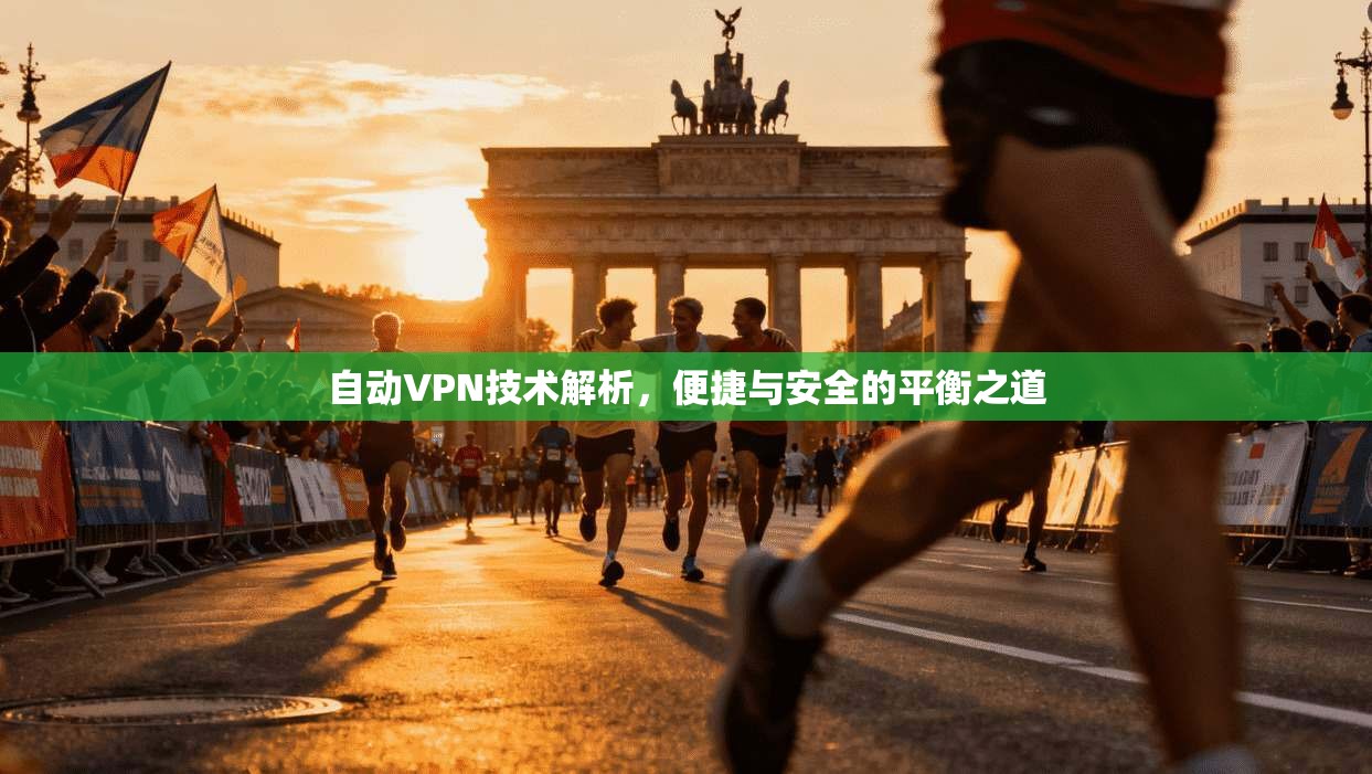 自动VPN技术解析，便捷与安全的平衡之道