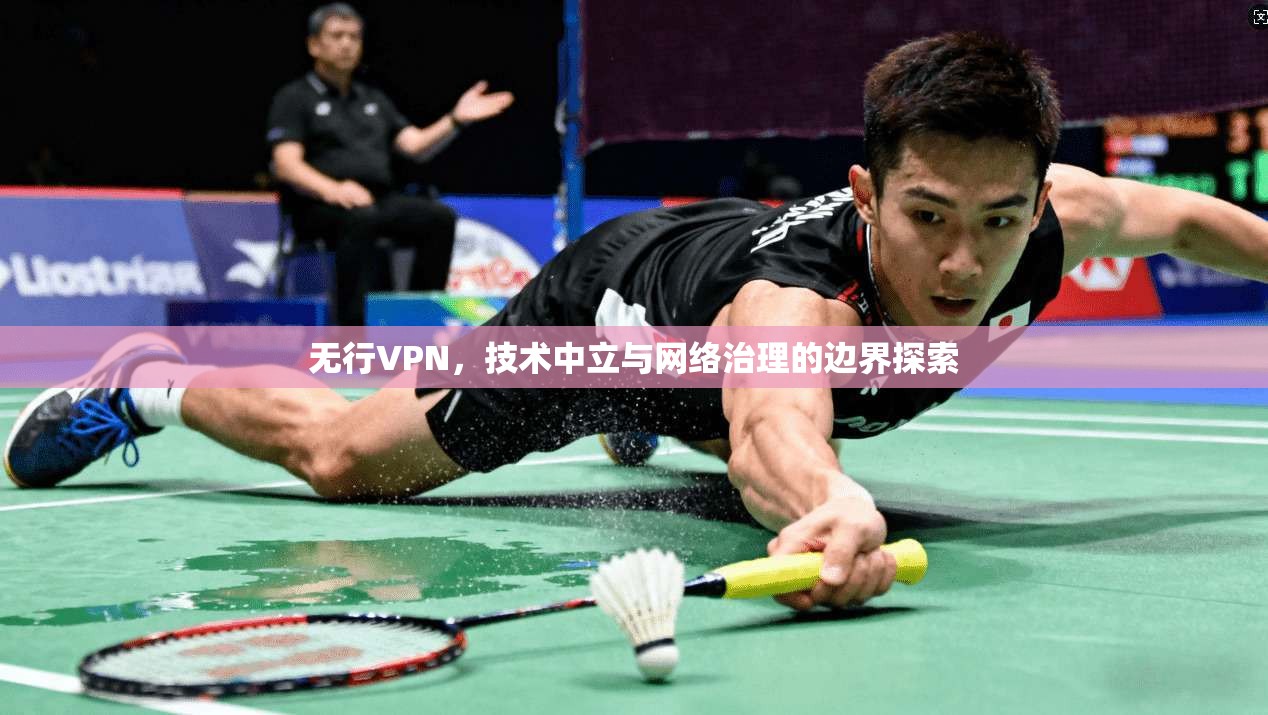 无行VPN,技术中立与网络治理的边界探索 无行VPN,技术中立与网络治理的边界探索