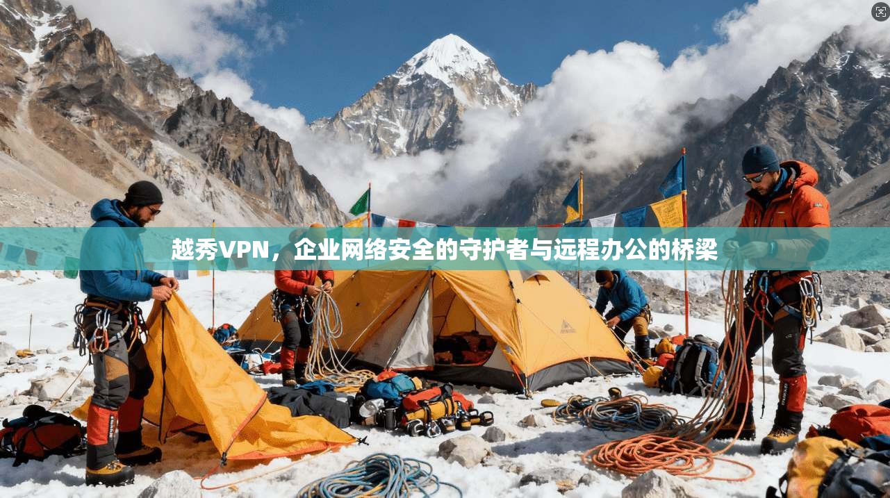 越秀VPN,企业网络安全的守护者与远程办公的桥梁 越秀VPN,企业网络安全的守护者与远程办公的桥梁
