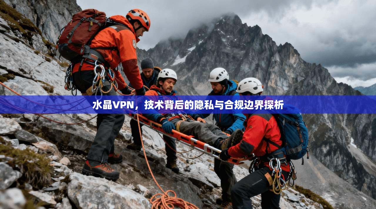 水晶VPN，技术背后的隐私与合规边界探析