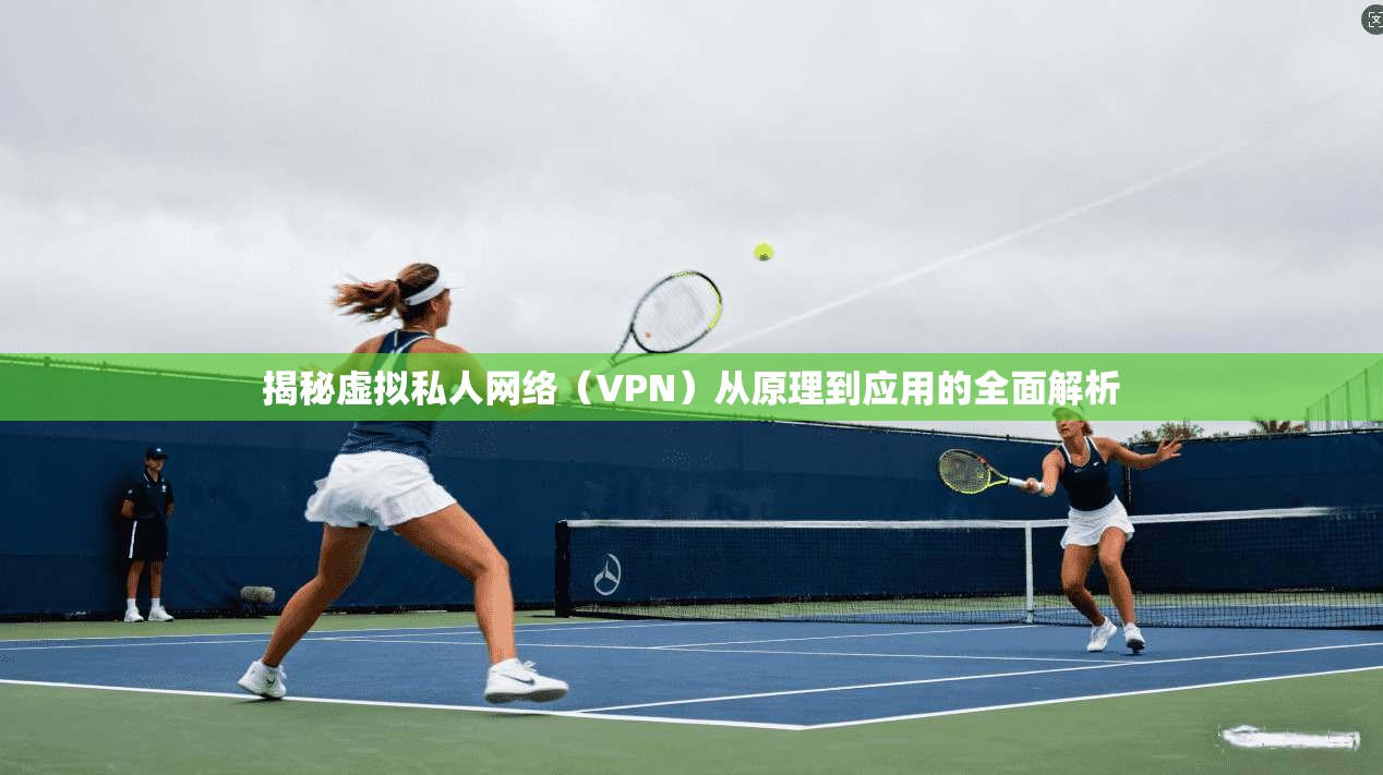 揭秘虚拟私人网络（VPN）从原理到应用的全面解析