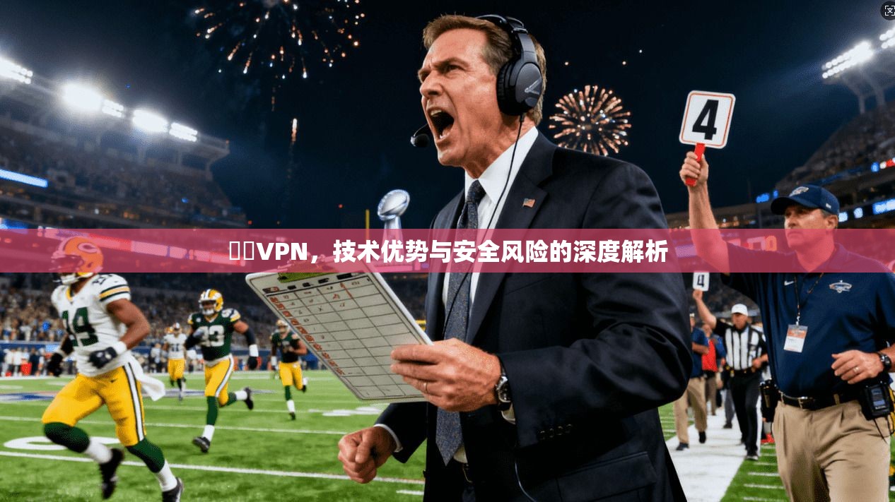 華雲VPN,技术优势与安全风险的深度解析 華雲VPN,技术优势与安全风险的深度解析