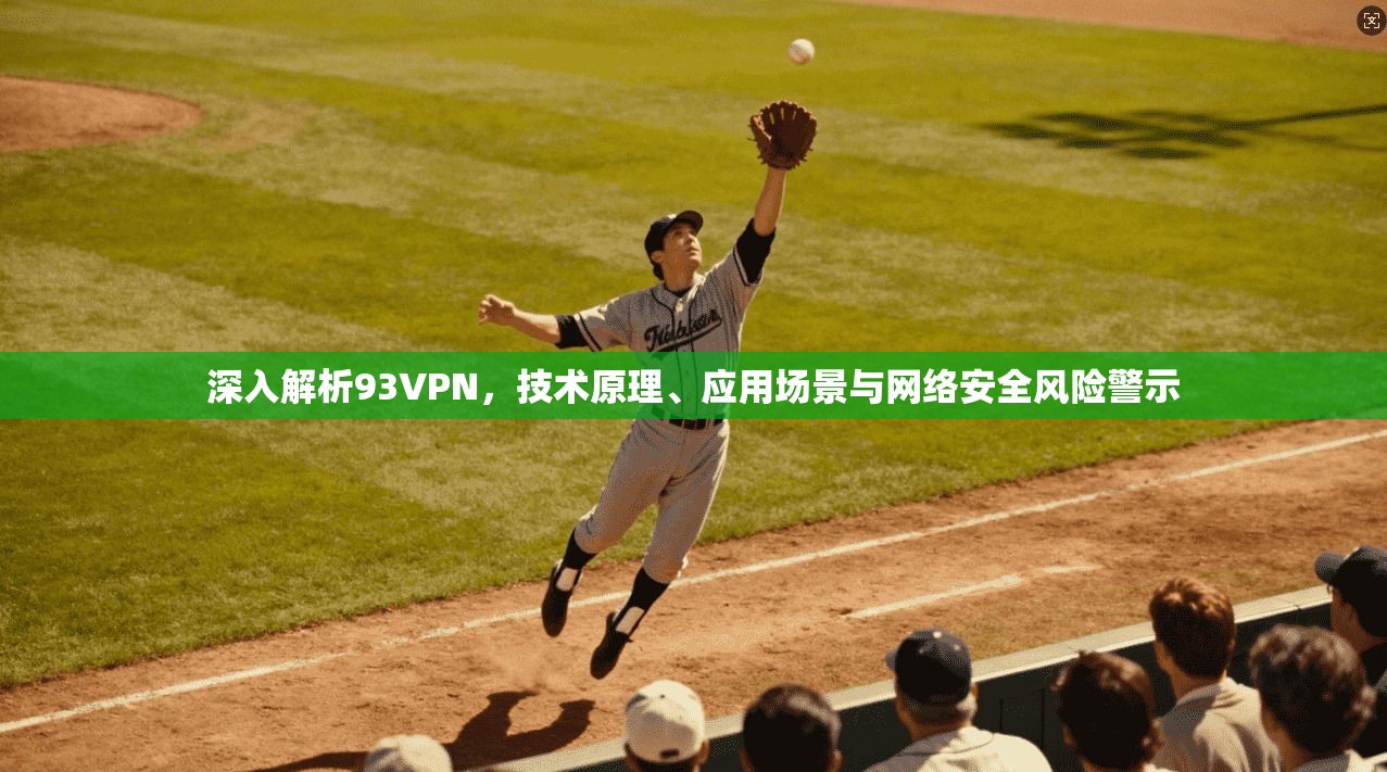深入解析93VPN,技术原理、应用场景与网络安全风险警示 深入解析93VPN,技术原理、应用场景与网络安全风险警示