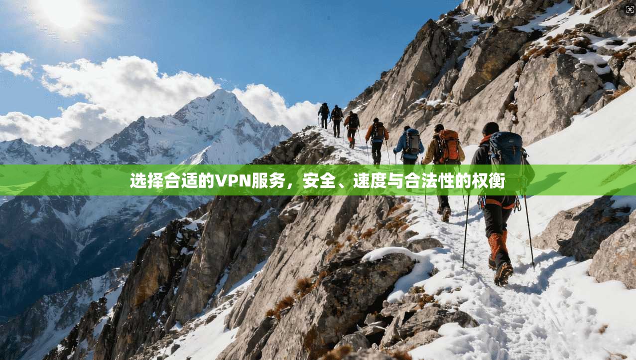 选择合适的VPN服务，安全、速度与合法性的权衡