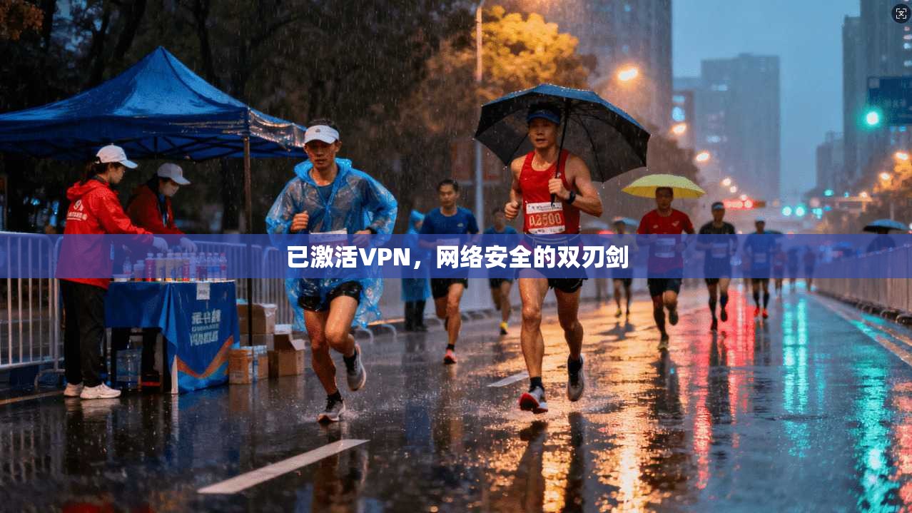 已激活VPN，网络安全的双刃剑