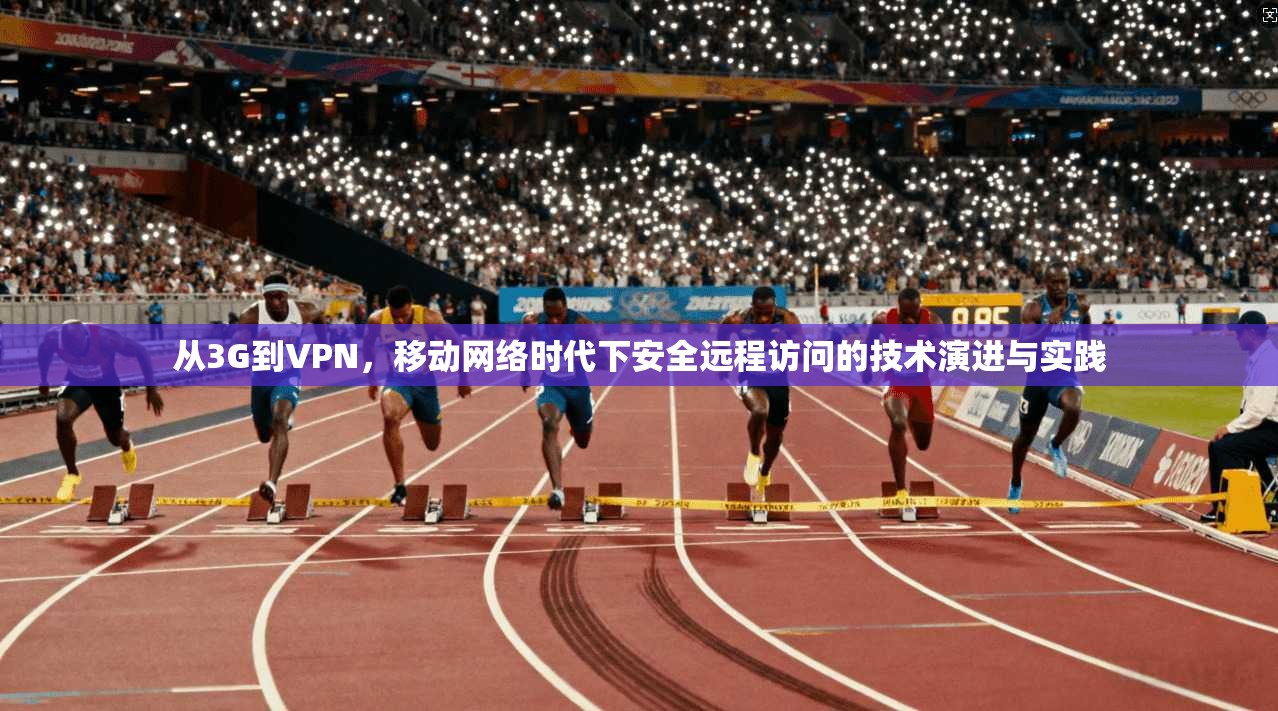 从3G到VPN，移动网络时代下安全远程访问的技术演进与实践