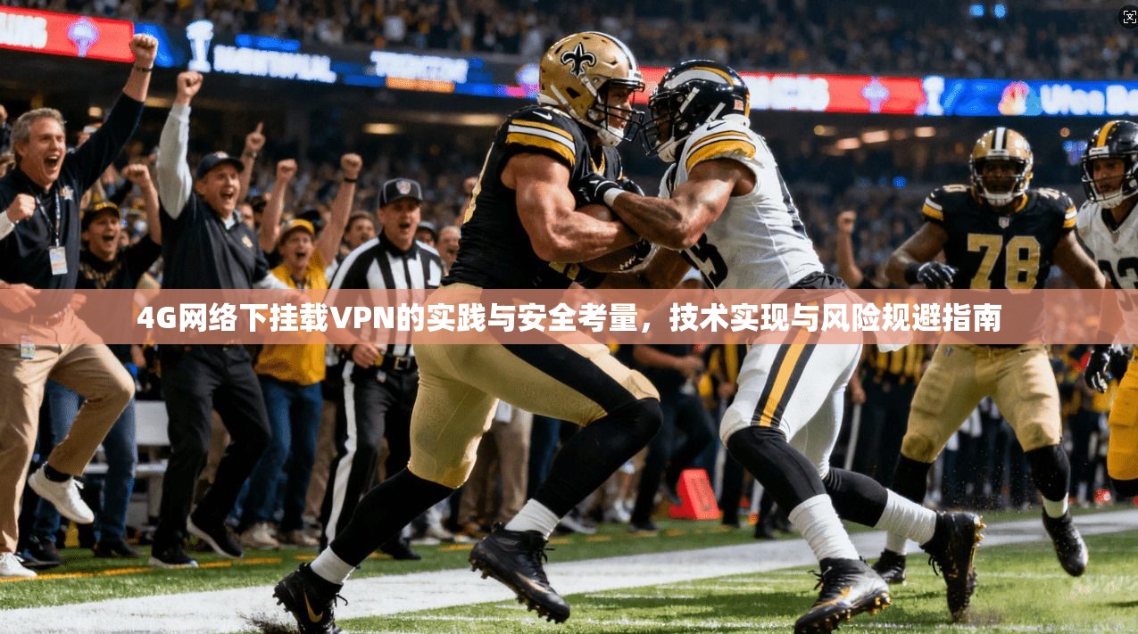 4G网络下挂载VPN的实践与安全考量，技术实现与风险规避指南