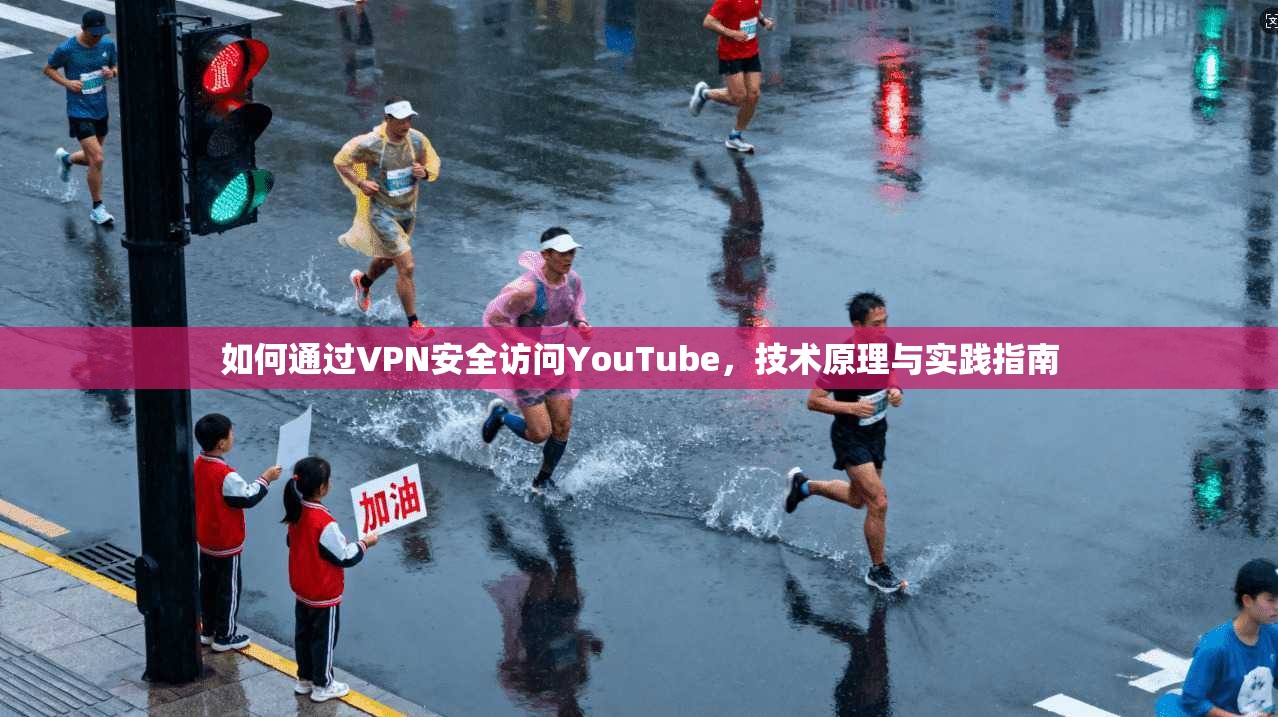 如何通过VPN安全访问YouTube，技术原理与实践指南