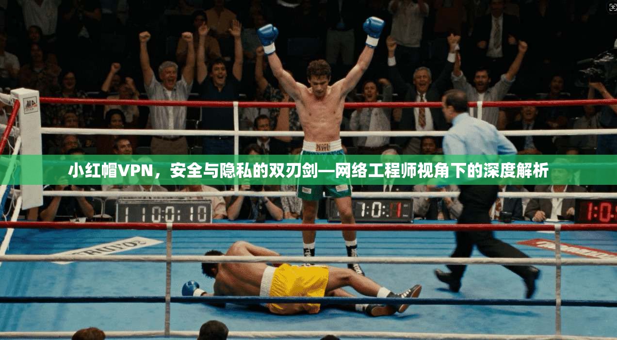 小红帽VPN，安全与隐私的双刃剑—网络工程师视角下的深度解析