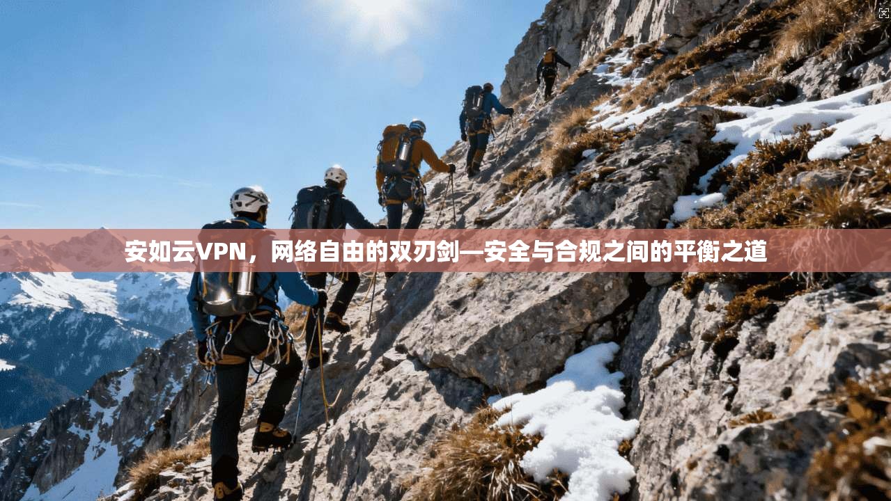 安如云VPN,网络自由的双刃剑—安全与合规之间的平衡之道 安如云VPN,网络自由的双刃剑—安全与合规之间的平衡之道