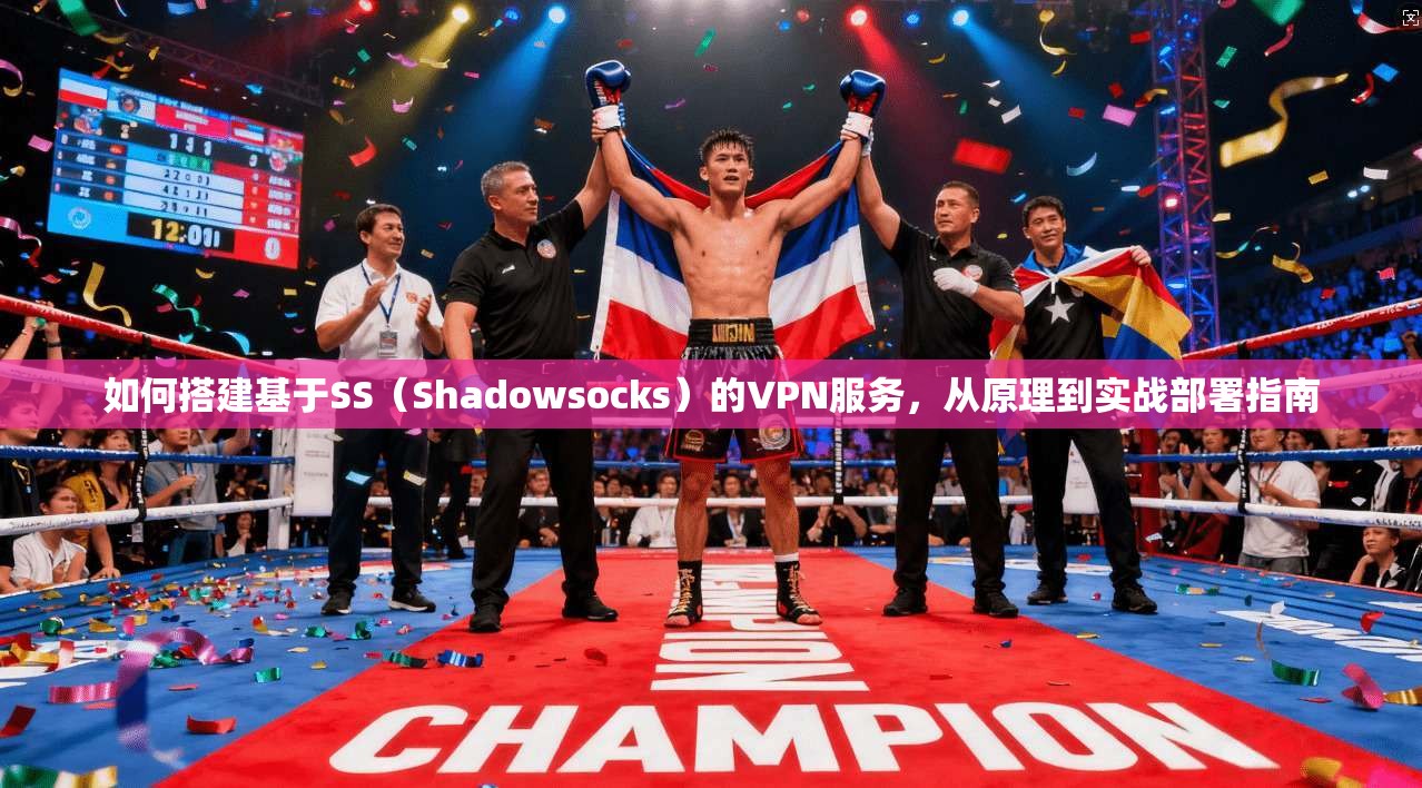 如何搭建基于SS（Shadowsocks）的VPN服务，从原理到实战部署指南
