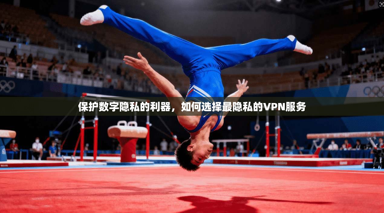 保护数字隐私的利器，如何选择最隐私的VPN服务