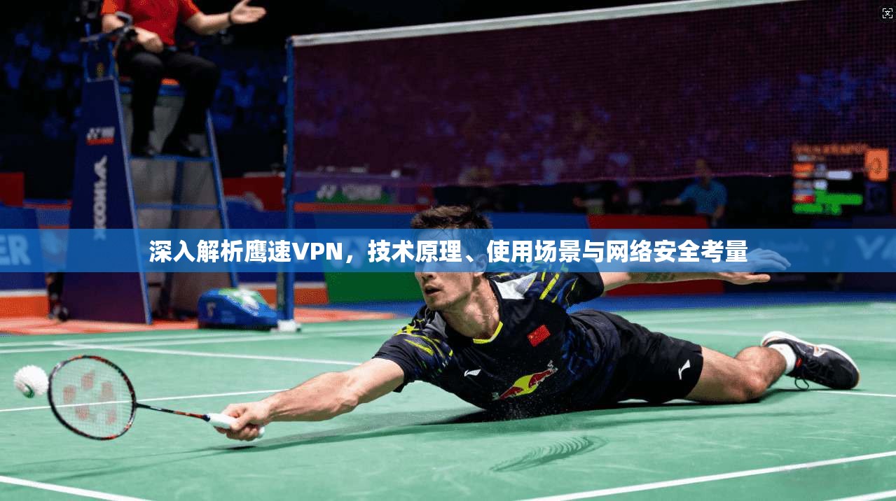 深入解析鹰速VPN,技术原理、使用场景与网络安全考量 深入解析鹰速VPN,技术原理、使用场景与网络安全考量